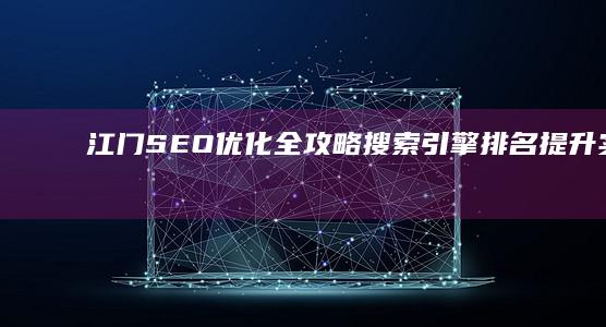 江门SEO优化全攻略：搜索引擎排名提升实战教程